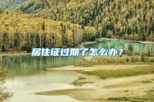 居住证过期了怎么办？