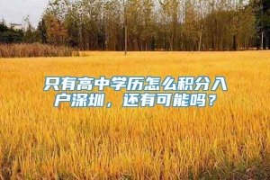 只有高中学历怎么积分入户深圳，还有可能吗？