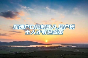 深圳户口限制迁入,深户博士人才引进政策