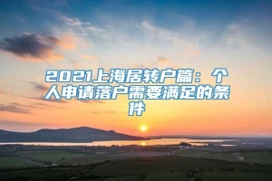 2021上海居转户篇：个人申请落户需要满足的条件