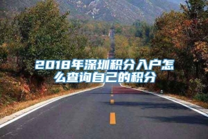 2018年深圳积分入户怎么查询自己的积分