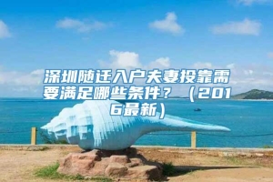 深圳随迁入户夫妻投靠需要满足哪些条件？（2016最新）