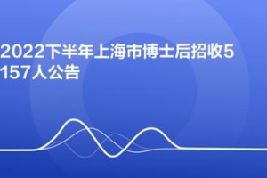 2022年07月下半年上海市博士后招收5157人公告