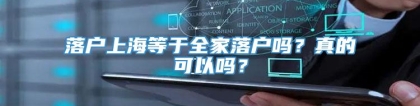 落户上海等于全家落户吗？真的可以吗？