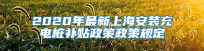 2020年最新上海安装充电桩补贴政策政策规定