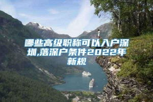 哪些高级职称可以入户深圳,落深户条件2022年新规