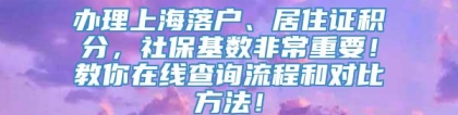 办理上海落户、居住证积分，社保基数非常重要！教你在线查询流程和对比方法！