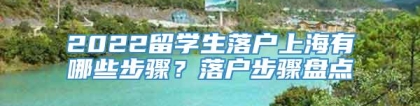 2022留学生落户上海有哪些步骤？落户步骤盘点