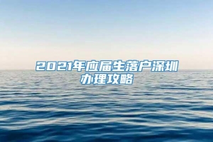 2021年应届生落户深圳办理攻略