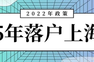 【政策放宽】5年就能落户上海的方法！2022年上海落户的最新条件