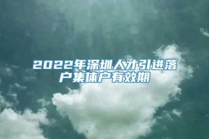 2022年深圳人才引进落户集体户有效期