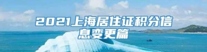 2021上海居住证积分信息变更篇