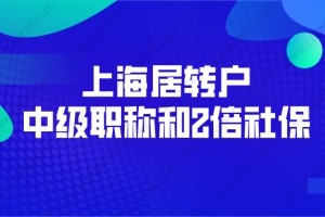 2021年上海居转户政策解读： 中级职称和2倍社保怎么选？