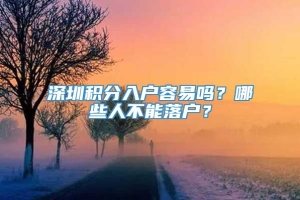 深圳积分入户容易吗？哪些人不能落户？