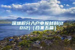 深圳积分入户申报材料(2012)（合集五篇）