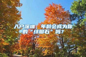 入户深圳，年龄会成为你的“绊脚石”吗？