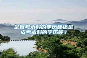 是自考本科的学历硬还是成考本科的学历硬？