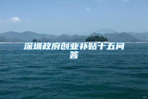 深圳政府创业补贴十五问答