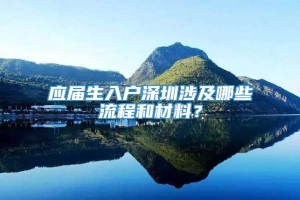 应届生入户深圳涉及哪些流程和材料？