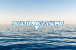 落户过程中的学历如何认定？