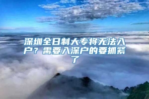 深圳全日制大专将无法入户？需要入深户的要抓紧了