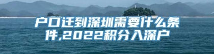 户口迁到深圳需要什么条件,2022积分入深户