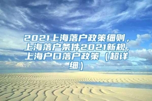 2021上海落户政策细则，上海落户条件2021新规，上海户口落户政策（超详细）