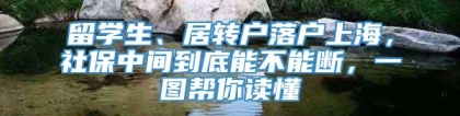 留学生、居转户落户上海，社保中间到底能不能断，一图帮你读懂