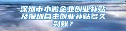 深圳市小微企业创业补贴及深圳自主创业补贴多久到账？