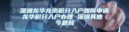 深圳龙华龙岗积分入户如何申请　龙华积分入户办理 深圳其他 今题网