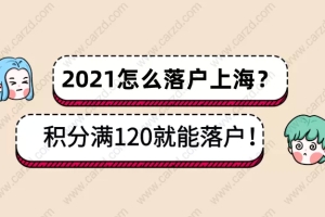 2021怎么落户上海？上海居住证积分满120也能落户上海？