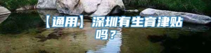 【通用】深圳有生育津贴吗？