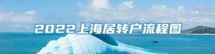 2022上海居转户流程图