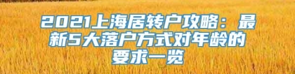 2021上海居转户攻略：最新5大落户方式对年龄的要求一览