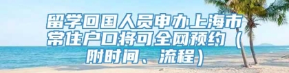 留学回国人员申办上海市常住户口将可全网预约（附时间、流程）