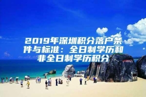 2019年深圳积分落户条件与标准：全日制学历和非全日制学历积分