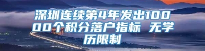 深圳连续第4年发出10000个积分落户指标 无学历限制