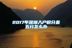 2017年深圳入户积分差五分怎么办