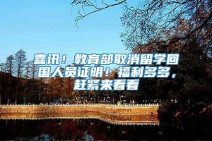 喜讯！教育部取消留学回国人员证明！福利多多，赶紧来看看