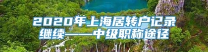 2020年上海居转户记录继续——中级职称途径