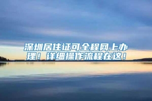 深圳居住证可全程网上办理！详细操作流程在这！