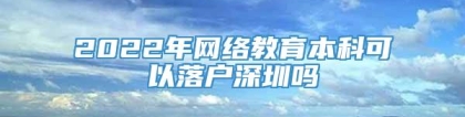 2022年网络教育本科可以落户深圳吗