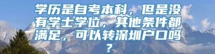 学历是自考本科，但是没有学士学位，其他条件都满足，可以转深圳户口吗？