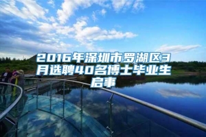 2016年深圳市罗湖区3月选聘40名博士毕业生启事