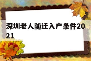 深圳老人随迁入户条件2021(深圳老人随迁入户条件最新政策2022年)