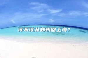 该不该从郑州回上海？