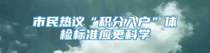 市民热议“积分入户”体检标准应更科学