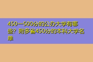 450一500分的公办大学有哪些？附多省450分的本科大学名单