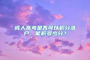 成人高考是否可以积分落户，能积多少分？