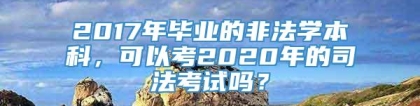 2017年毕业的非法学本科，可以考2020年的司法考试吗？